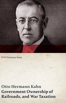 E-Book (epub) Government Ownership of Railroads, and War Taxation (WWI Centenary Series) von Otto Hermann Kahn