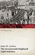 E-Book (epub) The Seventeenth Highland Light Infantry (Glasgow Chamber of Commerce Battalion) (WWI Centenary Series) von John W. Arthur