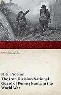 E-Book (epub) The Iron Division National Guard of Pennsylvania in the World War (WWI Centenary Series) von H. G. Proctor