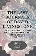 E-Book (epub) The Last Journals of David Livingstone, in Central Africa, from Eighteen Hundred and Sixty-Five to his Death von Horace Waller