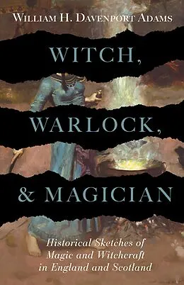 E-Book (epub) Witch, Warlock, and Magician - Historical Sketches of Magic and Witchcraft in England and Scotland von William H. Davenport Adams
