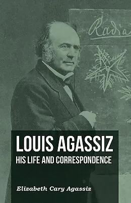 E-Book (epub) Louis Agassiz - His Life and Correspondence - Volume I von Elizabeth Cary Agassiz