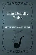 E-Book (epub) The Deadly Tube von Arthur Benjamin Reeve