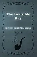 E-Book (epub) The Invisible Ray von Arthur Benjamin Reeve