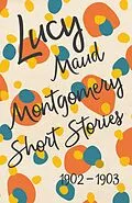 E-Book (epub) Lucy Maud Montgomery Short Stories, 1902 to 1903 von L. M. Montgomery