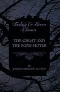 E-Book (epub) The Ghost and the Bone-Setter von Joseph Sheridan Le Fanu