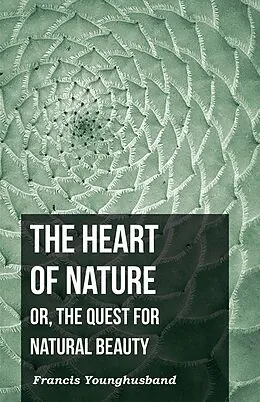 E-Book (epub) The Heart of Nature: Or, The Quest for Natural Beauty von Francis Younghusband