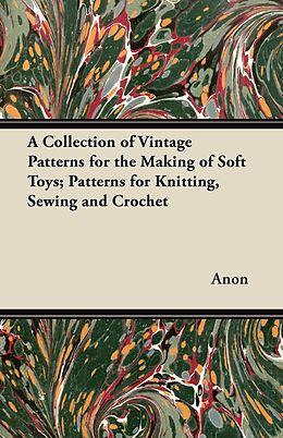 eBook (epub) A Collection of Vintage Patterns for the Making of Soft Toys; Patterns for Knitting, Sewing and Crochet de Anon