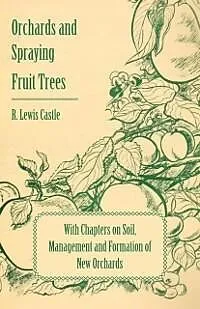 E-Book (epub) Orchards and Spraying Fruit Trees - With Chapters on Soil, Management and Formation of New Orchards von R. Lewis Castle