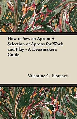 E-Book (epub) How to Sew an Apron: A Selection of Aprons for Work and Play - A Dressmaker's Guide von Valentine C. Florence