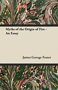 E-Book (epub) Myths of the Origin of Fire - An Essay von James George Frazer
