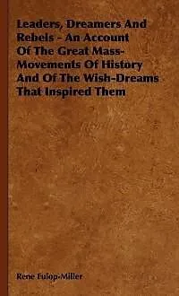 E-Book (epub) Leaders, Dreamers and Rebels - An Account of the Great Mass-Movements of History and of the Wish-Dreams That Inspired Them von Rene Fulop-Miller