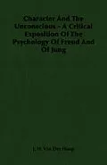 E-Book (epub) Character and the Unconscious - A Critical Exposition of the Psychology of Freud and of Jung von J. H. Van Der Hoop