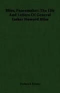 E-Book (epub) Bliss, Peacemaker: The Life And Letters Of General Tasker Howard Bliss von Frederick Palmer