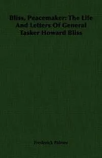 E-Book (epub) Bliss, Peacemaker: The Life And Letters Of General Tasker Howard Bliss von Frederick Palmer