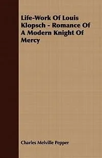 E-Book (epub) Life-Work Of Louis Klopsch - Romance Of A Modern Knight Of Mercy von Charles Melville Pepper