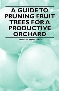 E-Book (epub) A Guide to Pruning Fruit Trees for a Productive Orchard von Fred Coleman Sears