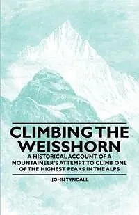 E-Book (epub) Climbing the Weisshorn - A Historical Account of a Mountaineer's Attempt to Climb One of the Highest Peaks in the Alps von John Tyndall