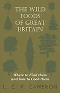 E-Book (epub) The Wild Foods of Great Britain - Where to Find them and how to Cook them von L. C. R. Cameron