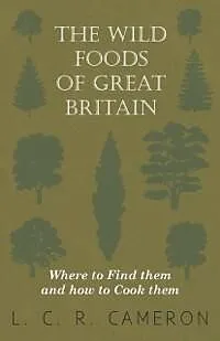 E-Book (epub) The Wild Foods of Great Britain - Where to Find them and how to Cook them von L. C. R. Cameron