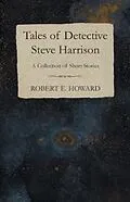 E-Book (epub) Tales of Detective Steve Harrison (A Collection of Short Stories) von Robert E. Howard