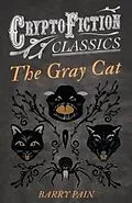 E-Book (epub) The Gray Cat (Cryptofiction Classics - Weird Tales of Strange Creatures) von Barry Pain