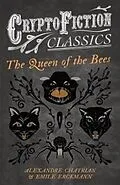E-Book (epub) The Queen of the Bees (Cryptofiction Classics - Weird Tales of Strange Creatures) von Emile Erckmann, Alexandre Chatrian