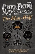 E-Book (epub) The Man-Wolf (Cryptofiction Classics - Weird Tales of Strange Creatures) von Emile Erckmann, Alexandre Chatrian