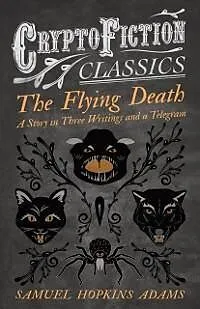 E-Book (epub) The Flying Death - A Story in Three Writings and a Telegram (Cryptofiction Classics - Weird Tales of Strange Creatures) von Samuel Hopkins Adams