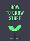 E-Book (epub) How to Grow Stuff von Alice Vincent
