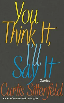 E-Book (epub) You Think It, I'll Say It von Curtis Sittenfeld
