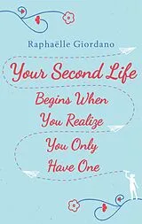 E-Book (epub) Your Second Life Begins When You Realize You Only Have One von Raphaelle Giordano