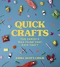 E-Book (epub) Quick Crafts for Parents Who Think They Hate Craft von Emma Scott-Child