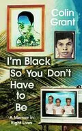 E-Book (epub) I'm Black So You Don't Have to Be von Colin Grant