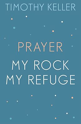 eBook (epub) Timothy Keller: Prayer and My Rock; My Refuge de Timothy Keller