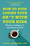 E-Book (epub) How to Stop Losing Your Sh*t with Your Kids von Carla Naumburg