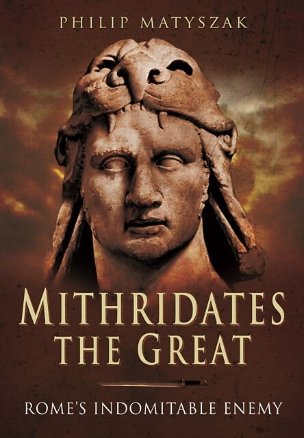 Mithridates the Great: Rome's Indomitable Enemy