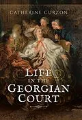 E-Book (epub) Life in the Georgian Court von Catherine Curzon