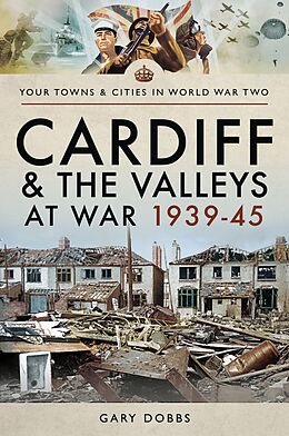 E-Book (epub) Cardiff and the Valleys at War, 1939-45 von Gary Dobbs