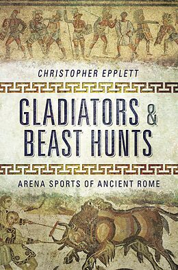 E-Book (epub) Gladiators and Beast Hunts von Christopher Epplett