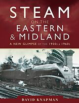 eBook (epub) Steam on the Eastern and Midland de Knapman David Knapman