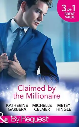 E-Book (epub) Claimed by the Millionaire: The Wealthy Frenchman's Proposition / One Month with the Magnate / What the Millionaire Wants... (Mills &amp; Boon By Request) (Sons of Privilege, Book 2) von Katherine Garbera, Michelle Celmer, Metsy Hingle