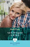 E-Book (epub) Safe In The Surgeon's Arms (Mills & Boon Medical) von Molly Evans