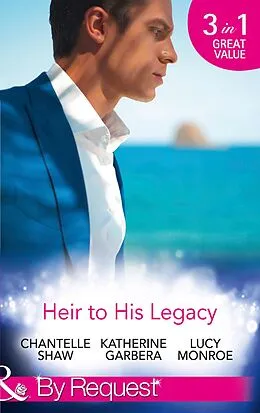 E-Book (epub) Heir To His Legacy von Chantelle Shaw, Katherine Garbera, Lucy Monroe