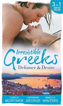 E-Book (epub) Irresistible Greeks: Defiance and Desire von Carole Mortimer, Catherine George, Rebecca Winters