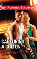 E-Book (epub) Capturing A Colton (Mills &amp; Boon Romantic Suspense) (The Coltons of Shadow Creek, Book 6) von C.J. Miller