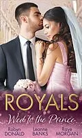 E-Book (epub) Royals: Wed To The Prince: By Royal Command / The Princess and the Outlaw / The Prince's Secret Bride (Mills &amp; Boon M&amp;B) von Robyn Donald, Leanne Banks, Raye Morgan