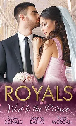 E-Book (epub) Royals: Wed To The Prince: By Royal Command / The Princess and the Outlaw / The Prince's Secret Bride (Mills &amp; Boon M&amp;B) von Robyn Donald, Leanne Banks, Raye Morgan