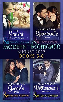 E-Book (epub) Modern Romance Collection: August 2017 Books 5 -8: The Secret He Must Claim / Carrying the Spaniard's Child / A Ring for the Greek's Baby / Bought for the Billionaire's Revenge (Mills &amp; Boon e-Book Collections) von Chantelle Shaw, Jennie Lucas, Melanie Milburne