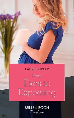 E-Book (epub) From Exes To Expecting (Mills &amp; Boon True Love) (Sutter Creek, Montana, Book 1) von Laurel Greer